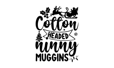 Cotton headed ninny muggins- Christmas T-shirts Design, Silhouette, Christmas SVG Cut Files, mug, poster, stickers, gift card, labels, stamp and more, typography design christmas Quotes, Svg