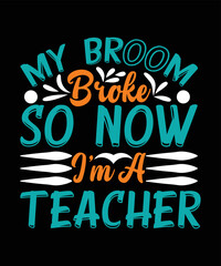 My Broom Broke So Now I'm A Teacher Halloween T-shirt Design