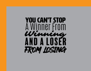 "You Can't Stop A Winner From Winning and a Loser From Losing". Inspirational and Motivational Quotes Vector. Suitable For All Needs Both Digital and Print.