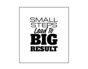 "Small Steps Lead To Big Result". Inspirational and Motivational Quotes Vector Isolated on White Background. Suitable for Cutting Sticker, Poster, Vinyl, Decals, Card, T-Shirt, Mug and Various Other.