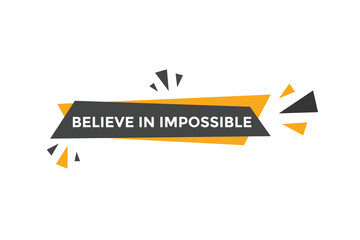 Believe in impossible button.  Believe in impossible speech bubble. Believe in impossible banner label template
