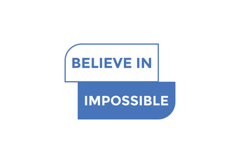 Believe in impossible button.  Believe in impossible speech bubble. Believe in impossible banner label template
