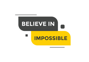 Believe in impossible button.  Believe in impossible speech bubble. Believe in impossible banner label template
