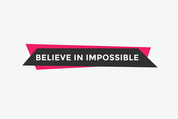Believe in impossible button.  Believe in impossible speech bubble. Believe in impossible banner label template
