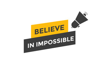 Believe in impossible button.  Believe in impossible speech bubble. Believe in impossible banner label template
