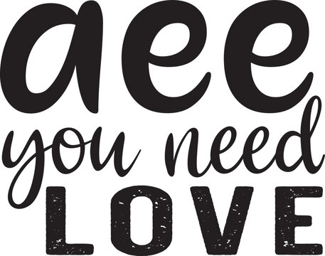 aee you need love