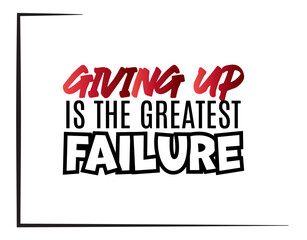 "Giving Up Is The Greatest Failure". Inspirational and Motivational Quotes Vector Isolated on White Background. Suitable for Cutting Sticker, Poster, Vinyl, Decals, Card, T-Shirt Mug and Various Other
