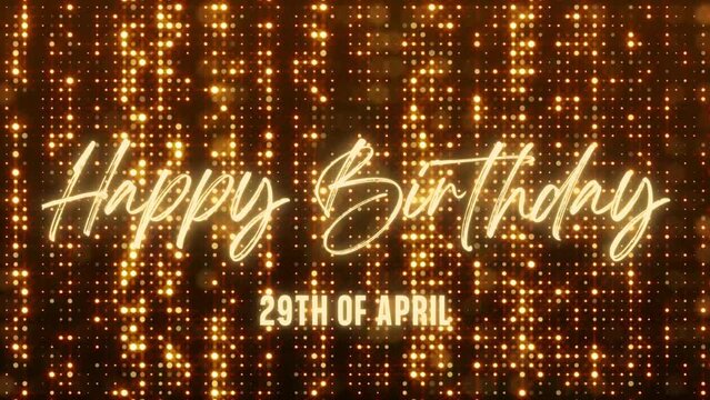 4K Animated Happy Birthday 29th of April. Happy Birthday Text Animation with Black and Gold Indoor Floodlights Background. Suitable for Birthday event, party and celebration.