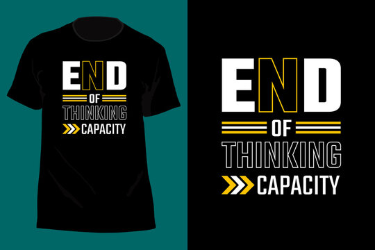 End Of Thinking Capacity Typography T Shirt Design