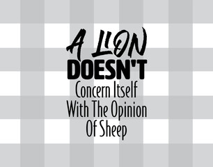"A Lion Doesn't Concern Itself With The Opinion Of The Sheep". Inspirational and Motivational Quotes Vector. Suitable For All Needs Both Digital and Print, Example : Cutting Sticker, Poster, and Other