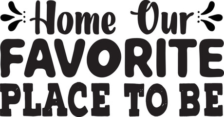 Home our favorite place to be