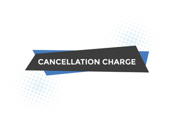 cancellation charge button. cancellation charge speech bubble. cancellation charge banner label template. Vector Illustration
