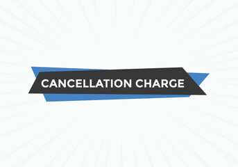 cancellation charge button. cancellation charge speech bubble. cancellation charge banner label template. Vector Illustration
