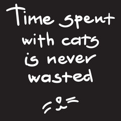 Time spent with cats is never wasted white on black. Hand written lettering for posters, cards and fun prints for cat owners