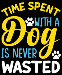 Time spent with a dog is never wasted typography t-shirt design
