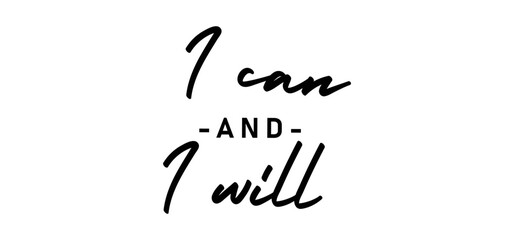 I can and I will lettering text. Motivational calligraphic phrase. Positive message slogan handwritten.