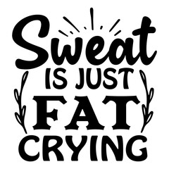 Sweat Is Just Fat Crying svg