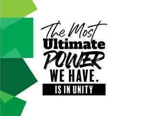 "The Most Ultimate Power We Have Is In Unity". Inspirational and Motivational Quotes Vector. Suitable For All Needs Both Digital and Print, Example : Cutting Sticker, Poster, and Various Other.