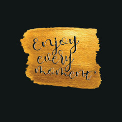 Enjoy every moment.  Motivational inspirational  phrase. Quote text in black colour on watercolour gold background. Vector illustration.