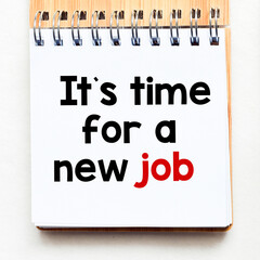 It's time for a new job words written in a notebook. Concept for business