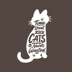 Time spent with cats is never wasted. Typography vector illustration design with the silhouette a cat on white isolated background. Hand drawn lettering for cat lover