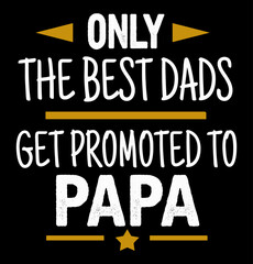 Only the best dads get promoted to papa. Father's day t-shirt design.