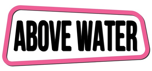 ABOVE WATER text on pink-black trapeze stamp sign.