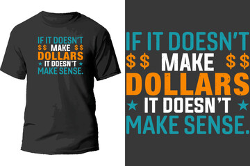 If it doesn't make dollars it doesn't make sense t shirt design.