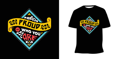 Be proud of who you are inspirational lettering t-shirt design