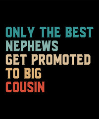 Only the Best Nephews get Promoted to Big Cousinis a vector design for printing on various surfaces like t shirt, mug etc. 
