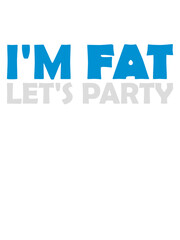 im fat lets party 