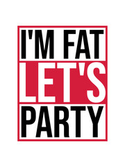 im fat lets party 
