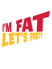 im fat lets party 