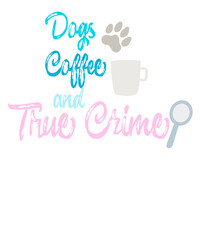 Dogs Coffee and True Crime graphic 
