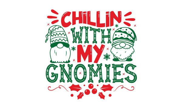 Chillin With My Gnomies - Christmas T-shirt Design, Hand drawn lettering phrase, Calligraphy graphic design, EPS, SVG Files for Cutting, card, flyer