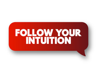 Follow Your Intuition - you do not have to put conscious thought into making a decision, text concept message bubble