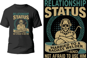 Relationship status married to a Badass welder and not afraid to use him t shirt design.