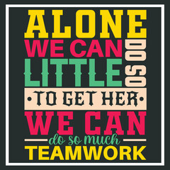 alone we can do so little to get her we can do so much teamwork, Hand-drawn lettering beautiful Quote Typography, inspirational Vector lettering for t-shirt design, printing, postcard, and wallpaper (