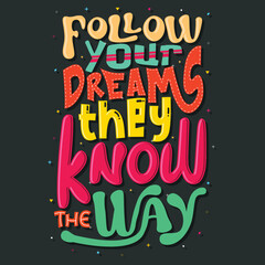 follow your dreams they know the way, Hand-drawn lettering beautiful Quote Typography, inspirational Vector lettering for t-shirt design, printing, postcard, and wallpaper (4) 