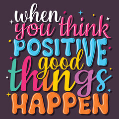 when you think positive good things happen, Hand-drawn lettering beautiful Quote Typography, inspirational Vector lettering for t-shirt design, printing, postcard, and wallpaper (1)