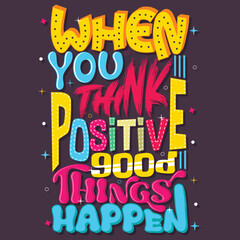 when you think positive good things happen, Hand-drawn lettering beautiful Quote Typography, inspirational Vector lettering for t-shirt design, printing, postcard, and wallpaper (2)