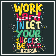 work hard in let your success be your noise, Hand-drawn lettering beautiful Quote Typography, inspirational Vector lettering for t-shirt design, printing, postcard, and wallpaper (1)