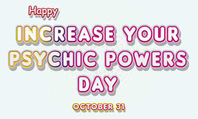 Happy Increase Your Psychic Powers Day, october 31. Calendar of october Retro Text Effect, Vector design