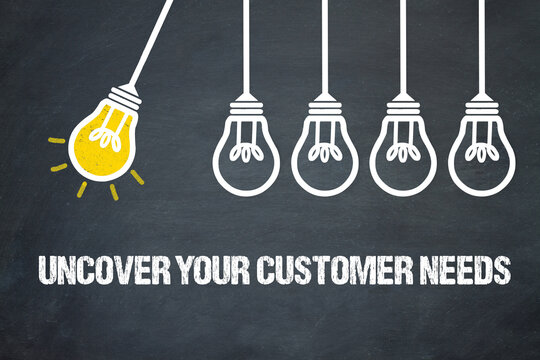 uncover your customer needs	
