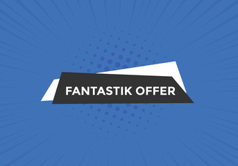 Fantastik offer button. Fantastik offer sign speech bubble. Web banner label template. Vector Illustration
