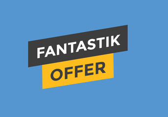 Fantastik offer button. Fantastik offer sign speech bubble. Web banner label template. Vector Illustration
