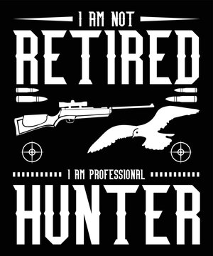 
I Am Not Retired I Am A professional Hunter T-Shirt Design