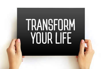 Transform Your Life - involves going beyond the way you live, creating a better life for yourself, and changing the way you live, text concept on card