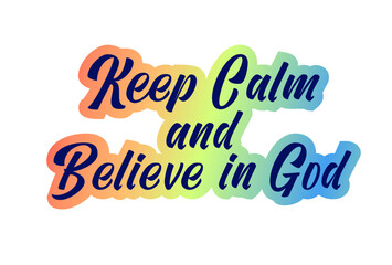 Keep Calm and Believe in God  Inspirational Quotes for T shirt, Sticker, mug and keychain design.