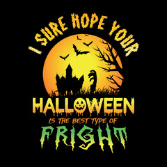 I sure hope your halloween is the best type of fright t shirt design vector eps illustration